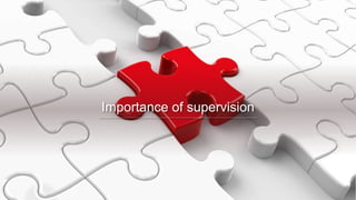Importance of supervision
 