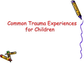 Common Trauma Experiences
for Children
 