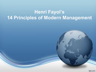 Henri Fayol’s
14 Principles of Modern Management
 