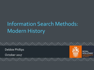 Information Search Methods:
Modern History
Debbie Phillips
October 2017
 