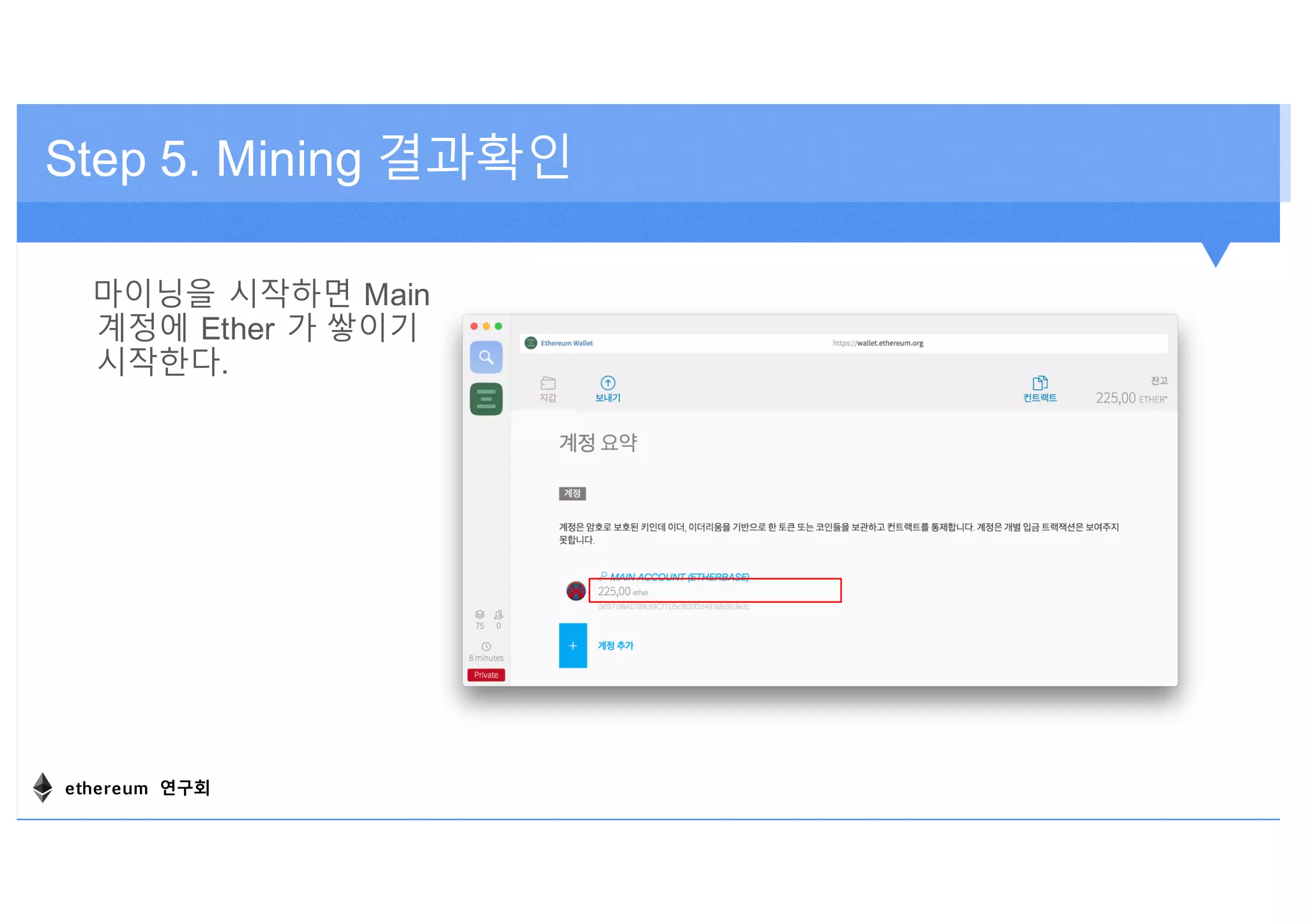 Step 5. Mining 결과확인
마이닝을 시작하면 Main
계정에 Ether 가 쌓이기
시작한다.
ethereum 연구회
 