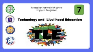 Pangasinan National High School
Lingayen, Pangasinan
Technology and Livelihood Education
7
 