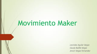 Movimiento Maker
Leonidas Aguilar Vargas
Gaudy Badilla Vargas
Jerson Vargas Fernandez
 