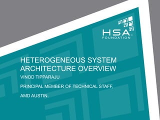 HETEROGENEOUS SYSTEM
ARCHITECTURE OVERVIEW
VINOD TIPPARAJU
PRINCIPAL MEMBER OF TECHNICAL STAFF,
AMD AUSTIN.

 