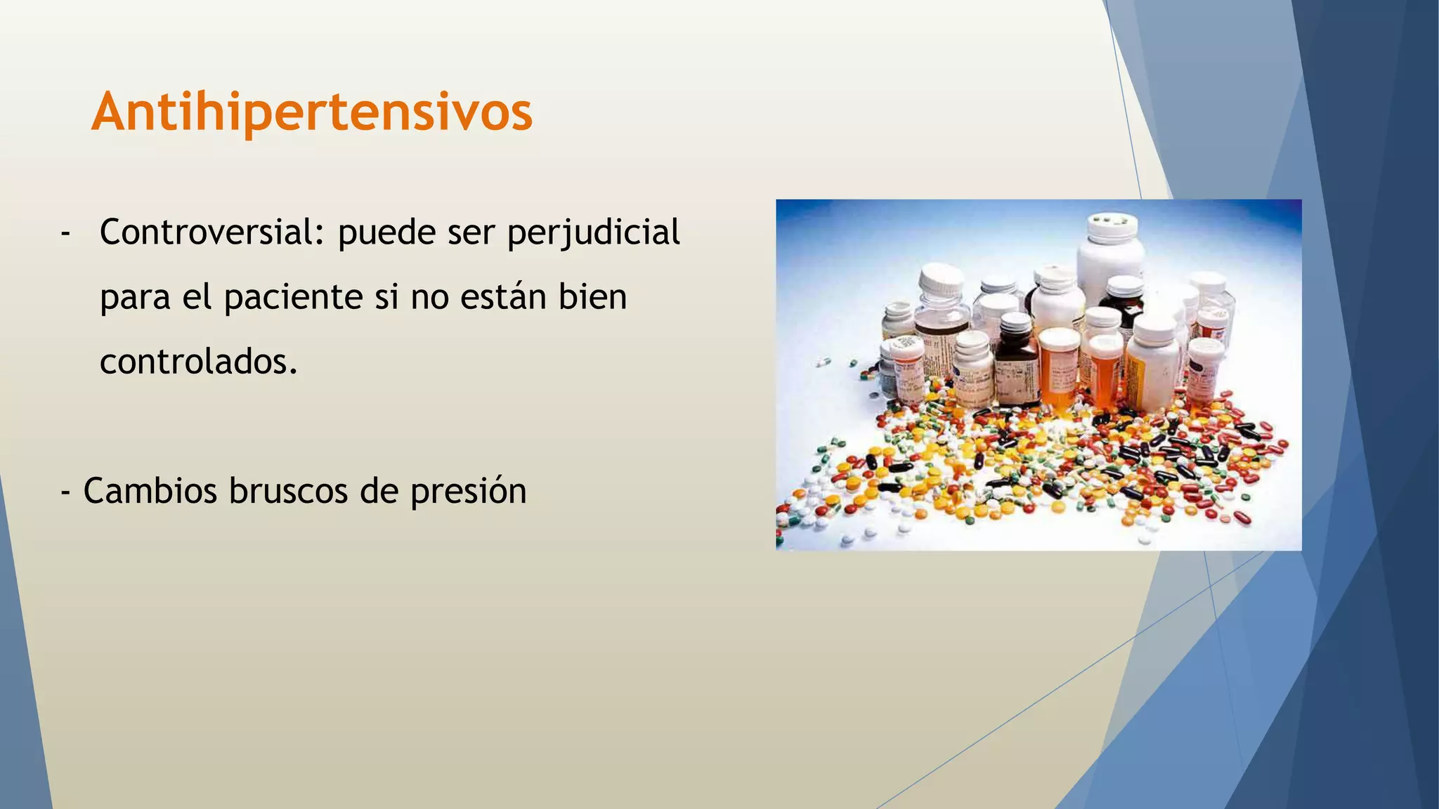 Antihipertensivos 
- Controversial: puede ser perjudicial 
para el paciente si no están bien 
controlados. 
- Cambios bruscos de presión 
 