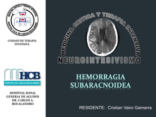 RESIDENTE:. Cristian Vairo Gamarra
UNIDAD DE TERAPIA
INTENSIVA
HOSPITAL ZONAL
GENERAL DE AGUDOS
DR. CARLOS A.
BOCALANDRO
 