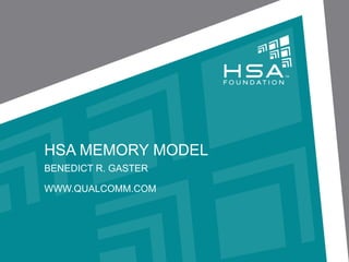 HSA MEMORY MODEL
BENEDICT R. GASTER
WWW.QUALCOMM.COM

 