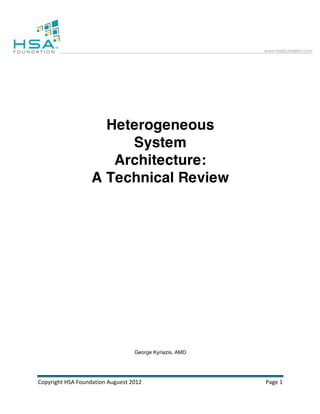 Heterogeneous
                                System
                              Architecture:
                           A Technical Review




                                                George Kyriazis, AMD




Copyright	
  HSA	
  Foundation	
  Auguest	
  2012	
                    Page	
  1	
  
 