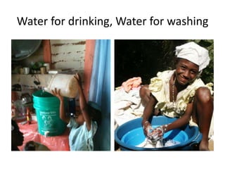 Water for drinking, Water for washing
 