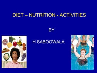 DIET – NUTRITION - ACTIVITIES BY  H SABOOWALA  