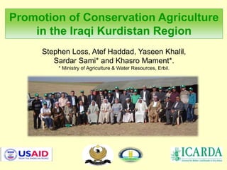 Stephen Loss, Atef Haddad, Yaseen Khalil,
Sardar Sami* and Khasro Mament*.
* Ministry of Agriculture & Water Resources, Erbil.
Promotion of Conservation Agriculture
in the Iraqi Kurdistan Region
 