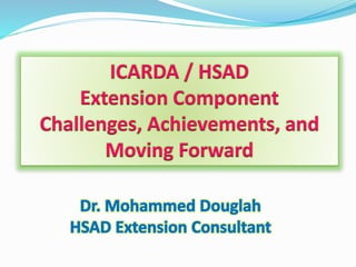 ICARDA / HSAD
Extension Component
Challenges, Achievements, and
Moving Forward
 