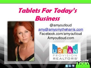 @amyoutloud
amy@amysmytheharris.com
Facebook.com/amyoutloud
Amyoutloud.com
Tablets For Today’s
Business
 