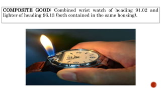 COMPOSITE GOOD: Combined wrist watch of heading 91.02 and
lighter of heading 96.13 (both contained in the same housing).
 