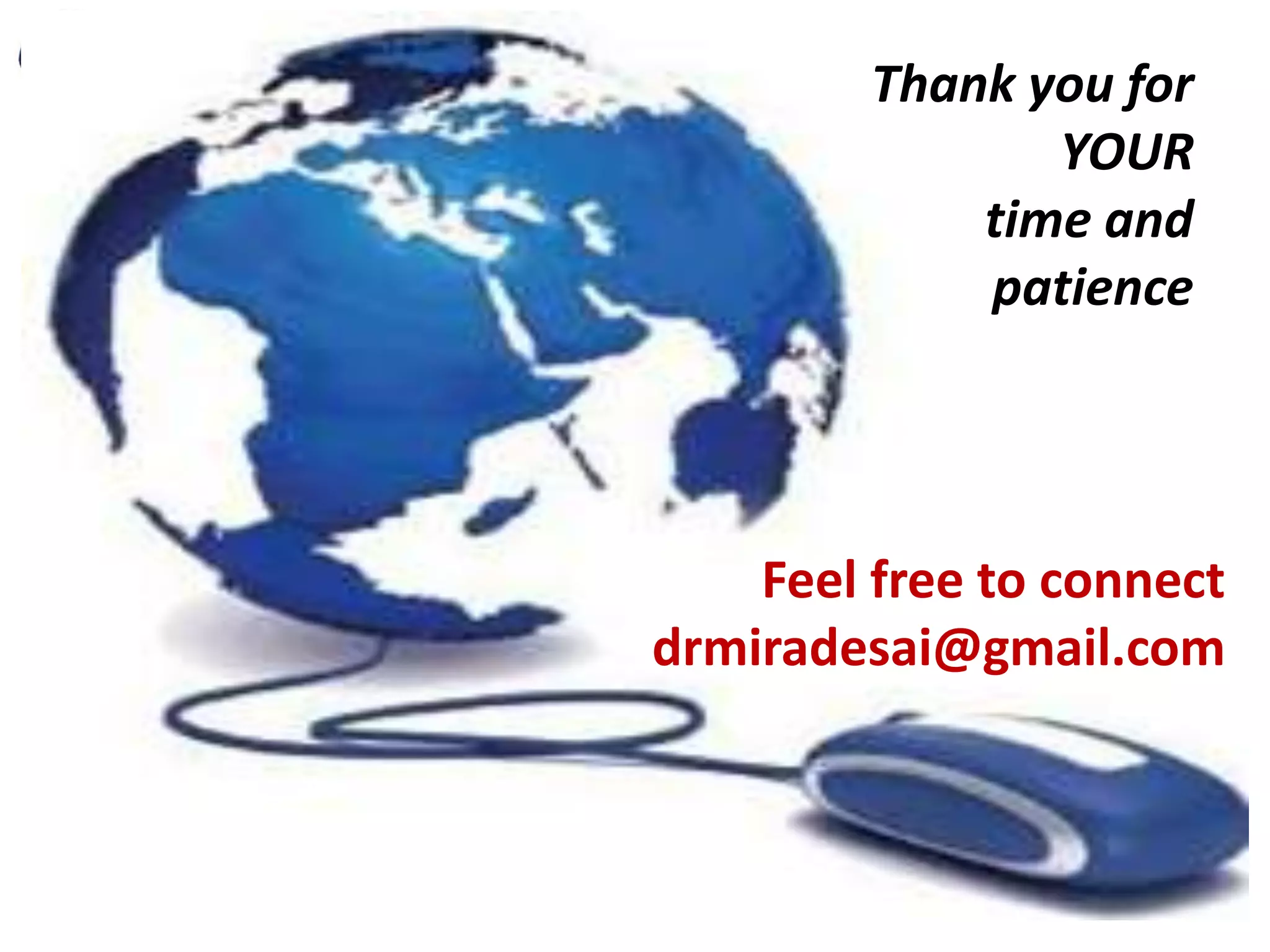 Thank you for
YOUR
time and
patience

Feel free to connect
drmiradesai@gmail.com

 