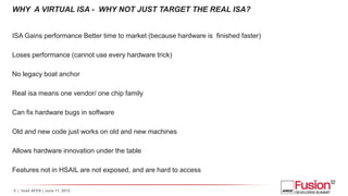 WHY A VIRTUAL ISA - WHY NOT JUST TARGET THE REAL ISA?


ISA Gains performance Better time to market (because hardware is f...