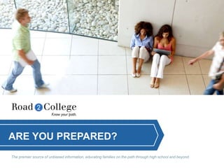 The premier source of unbiased information, educating families on the path through high school and beyond.
ARE YOU PREPARED?
 