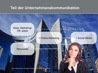 11
Teil der Unternehmenskommunikation
Klass. Marketing/
Öff. arbeit
Netzwerke
+ Social Media+ Online-Marketing
Bilder: Rainer Sturm (Fassaden), Benjamin Thorn (Frau) bei pixelio.de
 