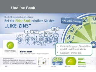 20
Und ´ne Bank
• Verknüpfung von Geschäfts-
modell und Social Media
• Aktionen: immer gut
 