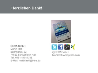 Herzlichen Dank!
BERA GmbH
Martin Reti
Bahnhofstr. 22
74523 Schwäbisch Hall
Tel. 0151 44011318
E-Mail: martin.reti@bera.eu
@BERAGmbH
Martinreti.wordpress.com
 