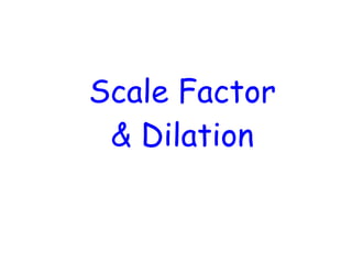 Scale Factor
 & Dilation
 