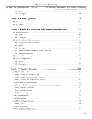 7.5.1 Syntax. . . . . . . . . . . . . . . . . . . . . . . . . . . . . . . . . . . . . . . . . . . . . . . . . . . . . . . . . . . . . . . . . . . . . . . . . . . . . . . . . . . . . . . . . . . . . . . . . . . . . . . . . . . . . . . . . . . . . . . . . . . . . . . . . . . . .228
7.5.2 Description. . . . . . . . . . . . . . . . . . . . . . . . . . . . . . . . . . . . . . . . . . . . . . . . . . . . . . . . . . . . . . . . . . . . . . . . . . . . . . . . . . . . . . . . . . . . . . . . . . . . . . . . . . . . . . . . . . . . . . . . . . . . . 229
Chapter 8 Branch Operations . . . . . . . . . . . . . . . . . . . . . . . . . . . . . . . . . . . . . . . . 231
8.1 Syntax. . . . . . . . . . . . . . . . . . . . . . . . . . . . . . . . . . . . . . . . . . . . . . . . . . . . . . . . . . . . . . . . . . . . . . . . . . . . . . . . . . . . . . . . . . . . . . . . . . . . . . . . . . . . . . . . . . . . . . . . . . . . . . . . . . . . . . . . . . . . .231
8.2 Description. . . . . . . . . . . . . . . . . . . . . . . . . . . . . . . . . . . . . . . . . . . . . . . . . . . . . . . . . . . . . . . . . . . . . . . . . . . . . . . . . . . . . . . . . . . . . . . . . . . . . . . . . . . . . . . . . . . . . . . . . . . . . . . . . . . . . 232
Chapter 9 Parallel Synchronization and Communication Operations . . . . . . . . . . 235
9.1 Barrier Operations. . . . . . . . . . . . . . . . . . . . . . . . . . . . . . . . . . . . . . . . . . . . . . . . . . . . . . . . . . . . . . . . . . . . . . . . . . . . . . . . . . . . . . . . . . . . . . . . . . . . . . . . . . . . . . . . . . . . . . . . . . 235
9.1.1 Syntax. . . . . . . . . . . . . . . . . . . . . . . . . . . . . . . . . . . . . . . . . . . . . . . . . . . . . . . . . . . . . . . . . . . . . . . . . . . . . . . . . . . . . . . . . . . . . . . . . . . . . . . . . . . . . . . . . . . . . . . . . . . . . . . . . . . . .235
9.1.2 Description. . . . . . . . . . . . . . . . . . . . . . . . . . . . . . . . . . . . . . . . . . . . . . . . . . . . . . . . . . . . . . . . . . . . . . . . . . . . . . . . . . . . . . . . . . . . . . . . . . . . . . . . . . . . . . . . . . . . . . . . . . . . . 235
9.2 Fine-Grain Barrier (fbar) Operations. . . . . . . . . . . . . . . . . . . . . . . . . . . . . . . . . . . . . . . . . . . . . . . . . . . . . . . . . . . . . . . . . . . . . . . . . . . . . . . . . . . . . . . . . . . . . . . .236
9.2.1 Overview: What Is an Fbarrier?. . . . . . . . . . . . . . . . . . . . . . . . . . . . . . . . . . . . . . . . . . . . . . . . . . . . . . . . . . . . . . . . . . . . . . . . . . . . . . . . . . . . . . . . . . . . . . .236
9.2.2 Syntax. . . . . . . . . . . . . . . . . . . . . . . . . . . . . . . . . . . . . . . . . . . . . . . . . . . . . . . . . . . . . . . . . . . . . . . . . . . . . . . . . . . . . . . . . . . . . . . . . . . . . . . . . . . . . . . . . . . . . . . . . . . . . . . . . . . . .237
9.2.3 Description. . . . . . . . . . . . . . . . . . . . . . . . . . . . . . . . . . . . . . . . . . . . . . . . . . . . . . . . . . . . . . . . . . . . . . . . . . . . . . . . . . . . . . . . . . . . . . . . . . . . . . . . . . . . . . . . . . . . . . . . . . . . . 238
9.2.4 Additional Information About Fbarrier Operations. . . . . . . . . . . . . . . . . . . . . . . . . . . . . . . . . . . . . . . . . . . . . . . . . . . . . . . . . . . . . . . . . . 241
9.2.5 Pseudocode Examples. . . . . . . . . . . . . . . . . . . . . . . . . . . . . . . . . . . . . . . . . . . . . . . . . . . . . . . . . . . . . . . . . . . . . . . . . . . . . . . . . . . . . . . . . . . . . . . . . . . . . . . . . . . . 242
9.3 Execution Barrier. . . . . . . . . . . . . . . . . . . . . . . . . . . . . . . . . . . . . . . . . . . . . . . . . . . . . . . . . . . . . . . . . . . . . . . . . . . . . . . . . . . . . . . . . . . . . . . . . . . . . . . . . . . . . . . . . . . . . . . . . . . . 246
9.4 Cross-Lane Operations. . . . . . . . . . . . . . . . . . . . . . . . . . . . . . . . . . . . . . . . . . . . . . . . . . . . . . . . . . . . . . . . . . . . . . . . . . . . . . . . . . . . . . . . . . . . . . . . . . . . . . . . . . . . . . . . . . . .248
9.4.1 Syntax. . . . . . . . . . . . . . . . . . . . . . . . . . . . . . . . . . . . . . . . . . . . . . . . . . . . . . . . . . . . . . . . . . . . . . . . . . . . . . . . . . . . . . . . . . . . . . . . . . . . . . . . . . . . . . . . . . . . . . . . . . . . . . . . . . . . .249
9.4.2 Description. . . . . . . . . . . . . . . . . . . . . . . . . . . . . . . . . . . . . . . . . . . . . . . . . . . . . . . . . . . . . . . . . . . . . . . . . . . . . . . . . . . . . . . . . . . . . . . . . . . . . . . . . . . . . . . . . . . . . . . . . . . . . 249
Chapter 10 Function Operations . . . . . . . . . . . . . . . . . . . . . . . . . . . . . . . . . . . . . . 253
10.1 Functions in HSAIL. . . . . . . . . . . . . . . . . . . . . . . . . . . . . . . . . . . . . . . . . . . . . . . . . . . . . . . . . . . . . . . . . . . . . . . . . . . . . . . . . . . . . . . . . . . . . . . . . . . . . . . . . . . . . . . . . . . . . . . 253
10.1.1 Example of a Simple Function. . . . . . . . . . . . . . . . . . . . . . . . . . . . . . . . . . . . . . . . . . . . . . . . . . . . . . . . . . . . . . . . . . . . . . . . . . . . . . . . . . . . . . . . . . . . . . .253
10.1.2 Example of a More Complex Function. . . . . . . . . . . . . . . . . . . . . . . . . . . . . . . . . . . . . . . . . . . . . . . . . . . . . . . . . . . . . . . . . . . . . . . . . . . . . . . . . . 254
10.1.3 Functions That Do Not Return a Result. . . . . . . . . . . . . . . . . . . . . . . . . . . . . . . . . . . . . . . . . . . . . . . . . . . . . . . . . . . . . . . . . . . . . . . . . . . . . . . . . 254
10.2 Function Call Argument Passing. . . . . . . . . . . . . . . . . . . . . . . . . . . . . . . . . . . . . . . . . . . . . . . . . . . . . . . . . . . . . . . . . . . . . . . . . . . . . . . . . . . . . . . . . . . . . . . . . . . 254
10.3 Function Declarations, Function Definitions, and Function Signatures. . . . . . . . . . . . . . . . . . . . . . . . . . . . . . . . . . . . . . . . . . 257
10.3.1 Function Declaration. . . . . . . . . . . . . . . . . . . . . . . . . . . . . . . . . . . . . . . . . . . . . . . . . . . . . . . . . . . . . . . . . . . . . . . . . . . . . . . . . . . . . . . . . . . . . . . . . . . . . . . . . . . . 257
10.3.2 Function Definition. . . . . . . . . . . . . . . . . . . . . . . . . . . . . . . . . . . . . . . . . . . . . . . . . . . . . . . . . . . . . . . . . . . . . . . . . . . . . . . . . . . . . . . . . . . . . . . . . . . . . . . . . . . . . . .258
10.3.3 Function Signature. . . . . . . . . . . . . . . . . . . . . . . . . . . . . . . . . . . . . . . . . . . . . . . . . . . . . . . . . . . . . . . . . . . . . . . . . . . . . . . . . . . . . . . . . . . . . . . . . . . . . . . . . . . . . . . . 258
10.4 Variadic Functions. . . . . . . . . . . . . . . . . . . . . . . . . . . . . . . . . . . . . . . . . . . . . . . . . . . . . . . . . . . . . . . . . . . . . . . . . . . . . . . . . . . . . . . . . . . . . . . . . . . . . . . . . . . . . . . . . . . . . . . . 259
10.5 align Qualifier. . . . . . . . . . . . . . . . . . . . . . . . . . . . . . . . . . . . . . . . . . . . . . . . . . . . . . . . . . . . . . . . . . . . . . . . . . . . . . . . . . . . . . . . . . . . . . . . . . . . . . . . . . . . . . . . . . . . . . . . . . . . . . 259
10.6 Direct Call (call) Operation. . . . . . . . . . . . . . . . . . . . . . . . . . . . . . . . . . . . . . . . . . . . . . . . . . . . . . . . . . . . . . . . . . . . . . . . . . . . . . . . . . . . . . . . . . . . . . . . . . . . . . . . . . .260
10.6.1 Syntax. . . . . . . . . . . . . . . . . . . . . . . . . . . . . . . . . . . . . . . . . . . . . . . . . . . . . . . . . . . . . . . . . . . . . . . . . . . . . . . . . . . . . . . . . . . . . . . . . . . . . . . . . . . . . . . . . . . . . . . . . . . . . . . . . . .260
10.6.2 Description. . . . . . . . . . . . . . . . . . . . . . . . . . . . . . . . . . . . . . . . . . . . . . . . . . . . . . . . . . . . . . . . . . . . . . . . . . . . . . . . . . . . . . . . . . . . . . . . . . . . . . . . . . . . . . . . . . . . . . . . . . . 261
10.7 Switch Call (scall) Operations. . . . . . . . . . . . . . . . . . . . . . . . . . . . . . . . . . . . . . . . . . . . . . . . . . . . . . . . . . . . . . . . . . . . . . . . . . . . . . . . . . . . . . . . . . . . . . . . . . . . . . . 261
  HSA Foundation Proprietary
PID: 49828 ∙ Rev: Version 1.0 Provisional ∙ 5 June 2014 HSA Programmer’s Reference Manual: HSAIL Virtual ISA and Programming
Model, Compiler Writer’s Guide, and Object Format (BRIG)
  xiii
 