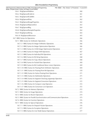 18.6.1 BrigOperandAddress. . . . . . . . . . . . . . . . . . . . . . . . . . . . . . . . . . . . . . . . . . . . . . . . . . . . . . . . . . . . . . . . . . . . . . . . . . . . . . . . . . . . . . . . . . . . . . . . . . . . . . . . . . . . .360
18.6.2 BrigOperandCodeList. . . . . . . . . . . . . . . . . . . . . . . . . . . . . . . . . . . . . . . . . . . . . . . . . . . . . . . . . . . . . . . . . . . . . . . . . . . . . . . . . . . . . . . . . . . . . . . . . . . . . . . . . . . 361
18.6.3 BrigOperandCodeRef. . . . . . . . . . . . . . . . . . . . . . . . . . . . . . . . . . . . . . . . . . . . . . . . . . . . . . . . . . . . . . . . . . . . . . . . . . . . . . . . . . . . . . . . . . . . . . . . . . . . . . . . . . . .361
18.6.4 BrigOperandData. . . . . . . . . . . . . . . . . . . . . . . . . . . . . . . . . . . . . . . . . . . . . . . . . . . . . . . . . . . . . . . . . . . . . . . . . . . . . . . . . . . . . . . . . . . . . . . . . . . . . . . . . . . . . . . . . 362
18.6.5 BrigOperandImageProperties. . . . . . . . . . . . . . . . . . . . . . . . . . . . . . . . . . . . . . . . . . . . . . . . . . . . . . . . . . . . . . . . . . . . . . . . . . . . . . . . . . . . . . . . . . . . . . . . 362
18.6.6 BrigOperandOperandList. . . . . . . . . . . . . . . . . . . . . . . . . . . . . . . . . . . . . . . . . . . . . . . . . . . . . . . . . . . . . . . . . . . . . . . . . . . . . . . . . . . . . . . . . . . . . . . . . . . . . . 363
18.6.7 BrigOperandReg. . . . . . . . . . . . . . . . . . . . . . . . . . . . . . . . . . . . . . . . . . . . . . . . . . . . . . . . . . . . . . . . . . . . . . . . . . . . . . . . . . . . . . . . . . . . . . . . . . . . . . . . . . . . . . . . . . . 364
18.6.8 BrigOperandSamplerProperties. . . . . . . . . . . . . . . . . . . . . . . . . . . . . . . . . . . . . . . . . . . . . . . . . . . . . . . . . . . . . . . . . . . . . . . . . . . . . . . . . . . . . . . . . . . . . 364
18.6.9 BrigOperandString. . . . . . . . . . . . . . . . . . . . . . . . . . . . . . . . . . . . . . . . . . . . . . . . . . . . . . . . . . . . . . . . . . . . . . . . . . . . . . . . . . . . . . . . . . . . . . . . . . . . . . . . . . . . . . . . 365
18.6.10 BrigOperandWavesize. . . . . . . . . . . . . . . . . . . . . . . . . . . . . . . . . . . . . . . . . . . . . . . . . . . . . . . . . . . . . . . . . . . . . . . . . . . . . . . . . . . . . . . . . . . . . . . . . . . . . . . . 365
18.7 BRIG Syntax for Operations. . . . . . . . . . . . . . . . . . . . . . . . . . . . . . . . . . . . . . . . . . . . . . . . . . . . . . . . . . . . . . . . . . . . . . . . . . . . . . . . . . . . . . . . . . . . . . . . . . . . . . . . . . 366
18.7.1 BRIG Syntax for Arithmetic Operations. . . . . . . . . . . . . . . . . . . . . . . . . . . . . . . . . . . . . . . . . . . . . . . . . . . . . . . . . . . . . . . . . . . . . . . . . . . . . . . . . 366
18.7.1.1 BRIG Syntax for Integer Arithmetic Operations. . . . . . . . . . . . . . . . . . . . . . . . . . . . . . . . . . . . . . . . . . . . . . . . . . . . . . . . . . . . . 366
18.7.1.2 BRIG Syntax for Integer Optimization Operation. . . . . . . . . . . . . . . . . . . . . . . . . . . . . . . . . . . . . . . . . . . . . . . . . . . . . . . . . . 366
18.7.1.3 BRIG Syntax for 24-Bit Integer Optimization Operations. . . . . . . . . . . . . . . . . . . . . . . . . . . . . . . . . . . . . . . . . . . . . . 367
18.7.1.4 BRIG Syntax for Integer Shift Operations. . . . . . . . . . . . . . . . . . . . . . . . . . . . . . . . . . . . . . . . . . . . . . . . . . . . . . . . . . . . . . . . . . . . . . .367
18.7.1.5 BRIG Syntax for Individual Bit Operations. . . . . . . . . . . . . . . . . . . . . . . . . . . . . . . . . . . . . . . . . . . . . . . . . . . . . . . . . . . . . . . . . . . . 367
18.7.1.6 BRIG Syntax for Bit String Operations. . . . . . . . . . . . . . . . . . . . . . . . . . . . . . . . . . . . . . . . . . . . . . . . . . . . . . . . . . . . . . . . . . . . . . . . . . . 368
18.7.1.7 BRIG Syntax for Copy (Move) Operations. . . . . . . . . . . . . . . . . . . . . . . . . . . . . . . . . . . . . . . . . . . . . . . . . . . . . . . . . . . . . . . . . . . . . 368
18.7.1.8 BRIG Syntax for Packed Data Operations. . . . . . . . . . . . . . . . . . . . . . . . . . . . . . . . . . . . . . . . . . . . . . . . . . . . . . . . . . . . . . . . . . . . . 369
18.7.1.9 BRIG Syntax for Bit Conditional Move (cmov) Operation. . . . . . . . . . . . . . . . . . . . . . . . . . . . . . . . . . . . . . . . . . . . . .369
18.7.1.10 BRIG Syntax for Floating-Point Arithmetic Operations. . . . . . . . . . . . . . . . . . . . . . . . . . . . . . . . . . . . . . . . . . . . . . . . 369
18.7.1.11 BRIG Syntax for Floating-Point Bit Operations. . . . . . . . . . . . . . . . . . . . . . . . . . . . . . . . . . . . . . . . . . . . . . . . . . . . . . . . . . . . 370
18.7.1.12 BRIG Syntax for Native Floating-Point Operations. . . . . . . . . . . . . . . . . . . . . . . . . . . . . . . . . . . . . . . . . . . . . . . . . . . . . . 371
18.7.1.13 BRIG Syntax for Multimedia Operations. . . . . . . . . . . . . . . . . . . . . . . . . . . . . . . . . . . . . . . . . . . . . . . . . . . . . . . . . . . . . . . . . . . . . 371
18.7.1.14 BRIG Syntax for Segment Checking (segmentp) Operation. . . . . . . . . . . . . . . . . . . . . . . . . . . . . . . . . . . . . . . . . .371
18.7.1.15 BRIG Syntax for Segment Conversion Operations. . . . . . . . . . . . . . . . . . . . . . . . . . . . . . . . . . . . . . . . . . . . . . . . . . . . . . . 372
18.7.1.16 BRIG Syntax for Compare (cmp) Operation. . . . . . . . . . . . . . . . . . . . . . . . . . . . . . . . . . . . . . . . . . . . . . . . . . . . . . . . . . . . . . . . 372
18.7.1.17 BRIG Syntax for Conversion (cvt) Operation. . . . . . . . . . . . . . . . . . . . . . . . . . . . . . . . . . . . . . . . . . . . . . . . . . . . . . . . . . . . . . . 372
18.7.2 BRIG Syntax for Memory Operations. . . . . . . . . . . . . . . . . . . . . . . . . . . . . . . . . . . . . . . . . . . . . . . . . . . . . . . . . . . . . . . . . . . . . . . . . . . . . . . . . . . . 372
18.7.3 BRIG Syntax for Image Operations. . . . . . . . . . . . . . . . . . . . . . . . . . . . . . . . . . . . . . . . . . . . . . . . . . . . . . . . . . . . . . . . . . . . . . . . . . . . . . . . . . . . . . . .374
18.7.4 BRIG Syntax for Branch Operations. . . . . . . . . . . . . . . . . . . . . . . . . . . . . . . . . . . . . . . . . . . . . . . . . . . . . . . . . . . . . . . . . . . . . . . . . . . . . . . . . . . . . . 374
18.7.5 BRIG Syntax for Parallel Synchronization and Communication Operations. . . . . . . . . . . . . . . . . . . . . . . . . . 375
18.7.6 BRIG Syntax for Function Operations. . . . . . . . . . . . . . . . . . . . . . . . . . . . . . . . . . . . . . . . . . . . . . . . . . . . . . . . . . . . . . . . . . . . . . . . . . . . . . . . . . . 376
18.7.7 BRIG Syntax for Special Operations. . . . . . . . . . . . . . . . . . . . . . . . . . . . . . . . . . . . . . . . . . . . . . . . . . . . . . . . . . . . . . . . . . . . . . . . . . . . . . . . . . . . . . 376
18.7.7.1 BRIG Syntax for Dispatch Packet Operations. . . . . . . . . . . . . . . . . . . . . . . . . . . . . . . . . . . . . . . . . . . . . . . . . . . . . . . . . . . . . . . . 376
18.7.7.2 BRIG Syntax for Exception Operations. . . . . . . . . . . . . . . . . . . . . . . . . . . . . . . . . . . . . . . . . . . . . . . . . . . . . . . . . . . . . . . . . . . . . . . . . .377
18.7.7.3 BRIG Syntax for User Mode Queue Operations. . . . . . . . . . . . . . . . . . . . . . . . . . . . . . . . . . . . . . . . . . . . . . . . . . . . . . . . . . . . 377
HSA Foundation Proprietary  
HSA Programmer’s Reference Manual: HSAIL Virtual ISA and Programming
Model, Compiler Writer’s Guide, and Object Format (BRIG)
PID: 49828 ∙ Rev: Version 1.0 Provisional ∙ 5 June 2014
xviii  
 