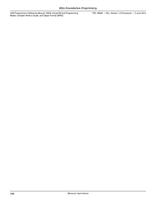 HSA Foundation Proprietary  
HSA Programmer’s Reference Manual: HSAIL Virtual ISA and Programming
Model, Compiler Writer’s Guide, and Object Format (BRIG)
PID: 49828 ∙ Rev: Version 1.0 Provisional ∙ 5 June 2014
196 Memory Operations  
 