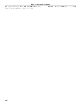 HSA Foundation Proprietary  
HSA Programmer’s Reference Manual: HSAIL Virtual ISA and Programming
Model, Compiler Writer’s Guide, and Object Format (BRIG)
PID: 49828 ∙ Rev: Version 1.0 Provisional ∙ 5 June 2014
xxiv  
 