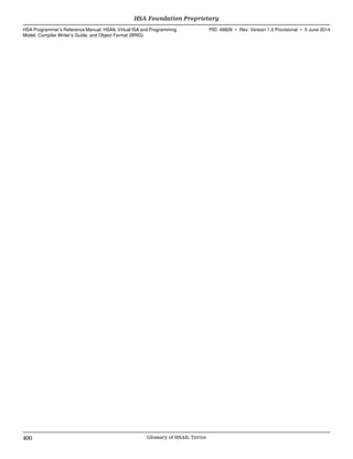 HSA Foundation Proprietary  
HSA Programmer’s Reference Manual: HSAIL Virtual ISA and Programming
Model, Compiler Writer’s Guide, and Object Format (BRIG)
PID: 49828 ∙ Rev: Version 1.0 Provisional ∙ 5 June 2014
400 Glossary of HSAIL Terms  
 