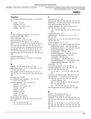 Index
Number
24-bit integer optimization operations 107, 299–301,
387
mad24 107, 387
mad24hi 107, 387
mul24 107, 299–301, 387
mul24hi 107, 387
A
Architected Queuing Language 2, 6, 395, 396
acquire memory order 395
active work-group 395
active work-item 10, 29, 174, 395
addressing mode 202, 208–213, 217, 218, 365
agent 1, 2, 15–17, 19, 22, 23, 36–38, 56, 74, 96, 158,
160, 162, 164–166, 168–170, 179, 188, 198, 199,
214–218, 220, 266, 267, 278–280, 283, 384, 394–397
arg segment 18, 37, 51, 59, 63, 64, 76, 78, 79, 118,
157, 215, 217, 220, 254–257, 259, 311, 394, 395
argument scope 23, 37, 59, 64, 79, 253–255, 269, 348,
394
arithmetic operations 91, 99
atomic memory operation 162, 166, 167, 170, 282,
326
B
BREAK 94, 288, 290, 297, 298, 315, 316
BRIG binary format 35, 72, 73, 201, 292, 317, 319,
332, 336, 340, 366, 395
Base profile 71, 80, 85, 90, 92–94, 117, 119, 131,
132, 153, 155, 171, 176, 285, 287, 297, 298, 303, 307,
309
base data type 79, 395
bit conditional move operations 127, 128, 387
cmov 127, 128, 387
bit string operations 112–116, 385–387
bitextract 113, 386
bitinsert 113, 114, 385, 387
bitmask 114, 386
bitrev 114, 386
bitselect 114, 387
firstbit 115, 386
lastbit 115, 116, 386
bits per pixel 201, 206, 214
branch operations 26, 29, 30, 74, 86, 118, 231, 232,
285, 389
cbr 26, 29, 30, 232, 389
sbr 26, 29, 74, 118, 232, 389
C
call convention 36, 395
channel order 198, 201–203, 206, 207, 210, 212, 363
channel type 198, 201–203, 206, 207, 215, 218, 363
clock special operation 28, 281, 385
compare operations 65, 119, 145, 166, 168, 170,
195, 308, 353, 385, 387, 389
cmp 119, 145, 166, 168, 170, 195, 308, 385, 387,
389
compile-time macro 283
compound type 79, 80, 86, 87, 111, 121–123, 171,
240, 333, 395
compute unit 6, 7, 24, 237, 283, 284, 288, 299, 300,
315, 393, 395–397
control (c) register 65, 111, 135
control directive 6, 47, 248, 276, 288, 295–302, 384
enablebreakexceptions 288, 296, 297, 384
enabledetectexceptions 276, 288, 297, 298, 384
maxdynamicgroupsize 298, 299, 384
maxflatgridsize 299, 301, 384
maxflatworkgroupsize 248, 299, 302, 384
requestedworkgroupspercu 300, 384
requireddim 300–302, 384
requiredgridsize 299, 301, 302, 384
requiredworkgroupsize 6, 248, 300–302, 384
requirenopartialworkgroups 302, 384
control flow 231, 255
control flow divergence 232, 263, 266, 312
conversion operations 80, 87, 94, 150, 171, 175,
178, 287, 308–310, 353, 385, 387
cvt 87, 94, 171, 175, 178, 287, 308–310, 385,
387
coordinate normalization mode 208, 209, 213, 217
copy operations 17, 18, 56–59, 86, 97, 103, 118,
119, 150, 188, 220, 255–257, 283, 292, 385, 387
combine operation 103
lda 17, 18, 56–59, 86, 97, 118, 119, 188, 220,
255–257, 283, 385, 387
mov 118, 150, 188, 220, 292, 385, 387
currentworkgroupsize special operation 272, 386
D
DETECT 90, 276, 288, 298, 316
debugtrap special operation 282, 385
dimension 6–9, 11, 50, 75, 197, 200, 202, 209, 214,
225, 227, 256, 272–274, 301, 302, 348, 365, 377, 393,
396, 399
directive 13, 39, 47, 49, 67, 81, 167, 194, 197, 248,
276, 288, 291–296, 302, 317, 318, 322, 325, 339, 340,
344, 345, 347, 348, 359, 361, 362, 364, 374–376, 378,
396
  HSA Foundation Proprietary
PID: 49828 ∙ Rev: Version 1.0 Provisional ∙ 5 June 2014 HSA Programmer’s Reference Manual: HSAIL Virtual ISA and Programming
Model, Compiler Writer’s Guide, and Object Format (BRIG)
  401
 