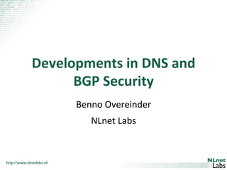 Developments 
in 
DNS 
and 
http://www.nlnetlabs.nl/ 
BGP 
Security 
Benno 
Overeinder 
NLnet 
Labs 
 