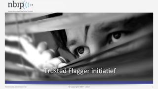Trusted 
Flagger 
ini9a9ef 
© 
Copyright 
NBIP 
-­‐ 
2014 
Wednesday 
29 
October 
14 
1 
 