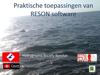 Praktische toepassingen van RESON software Hydrographic Society Benelux  