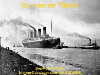 Op naar de Titanic
Brenno de Winter
brenno@dewinter.com - 06-53536508
 