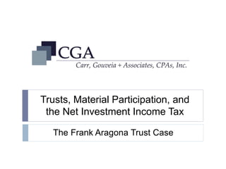 Trusts, Material Participation, and 
the Net Investment Income Tax 
The Frank Aragona Trust Case 
 