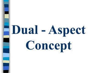 Dual - Aspect
Concept
 