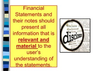 Financial
Statements and
their notes should
present all
information that is
relevant and
material to the
user’s
understanding of
the statements.
 