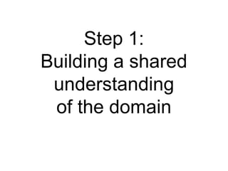 Step 1: Building a shared understanding of the domain 