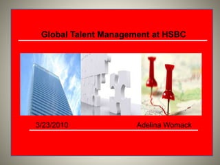 Global Talent Management at HSBC
3/23/2010 Adelina Womack
 