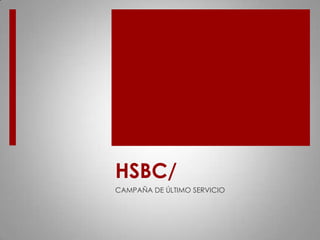 HSBC/
CAMPAÑA DE ÚLTIMO SERVICIO
 