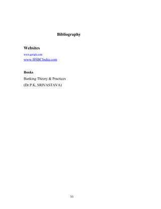 Bibliography
Websites
www.google.com
www.HSBCIndia.com
Books
Banking Theory & Practices
(Dr.P.K, SRIVASTAVA)
53
 