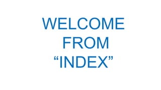 WELCOME
FROM
“INDEX”
 