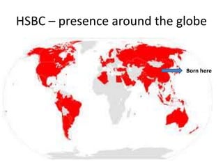 HSBC – presence around the globe
Born here
 