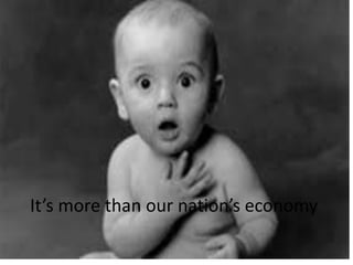 It’s more than our nation’s economy
 