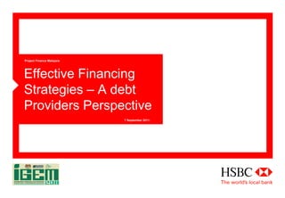 Project Finance Malaysia

Effective Financing
Strategies – A debt
Providers Perspective
7 September 2011:

 