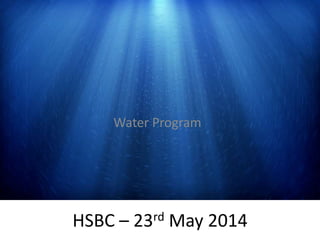 Water Program
HSBC – 23rd May 2014
 