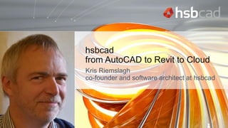 Kris Riemslagh
co-founder and software architect at hsbcad
hsbcad
from AutoCAD to Revit to Cloud
 