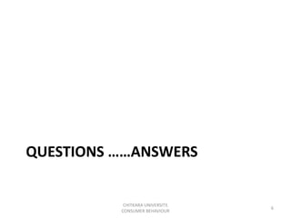QUESTIONS ……ANSWERS


           CHITKARA UNIVERSITY,
                                  6
          CONSUMER BEHAVIOUR
 