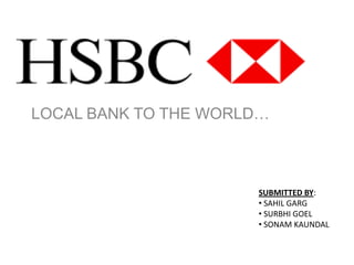 LOCAL BANK TO THE WORLD…



                      SUBMITTED BY:
                      • SAHIL GARG
                      • SURBHI GOEL
                      • SONAM KAUNDAL
 